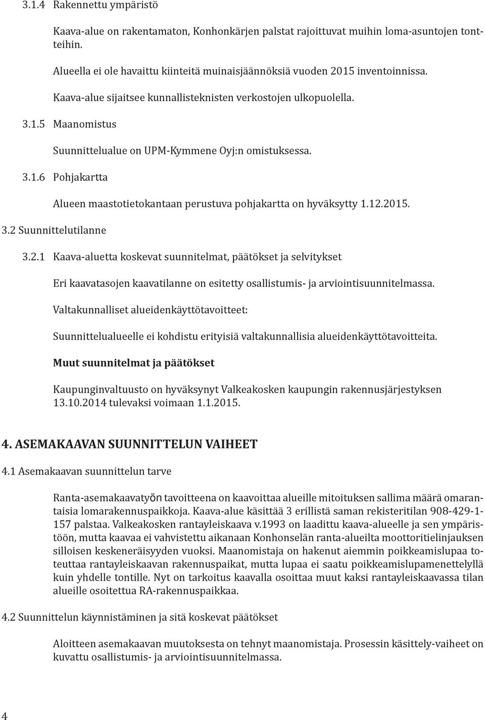 3.1.6 Pohjakartta Alueen maastotietokantaan perustuva pohjakartta on hyväksytty 1.12.