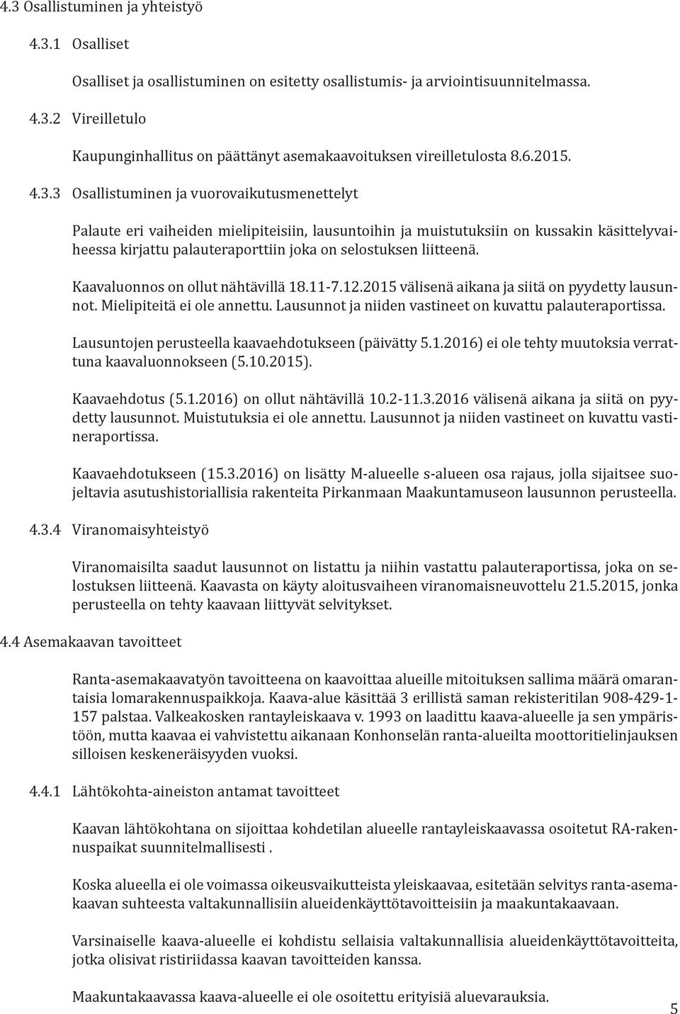 3 Osallistuminen ja vuorovaikutusmenettelyt Palaute eri vaiheiden mielipiteisiin, lausuntoihin ja muistutuksiin on kussakin käsittelyvaiheessa kirjattu palauteraporttiin joka on selostuksen liitteenä.