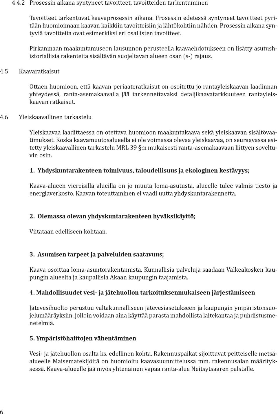 Pirkanmaan maakuntamuseon lausunnon perusteella kaavaehdotukseen on lisätty asutushistoriallisia rakenteita sisältävän suojeltavan alueen osan (s-) rajaus. 4.