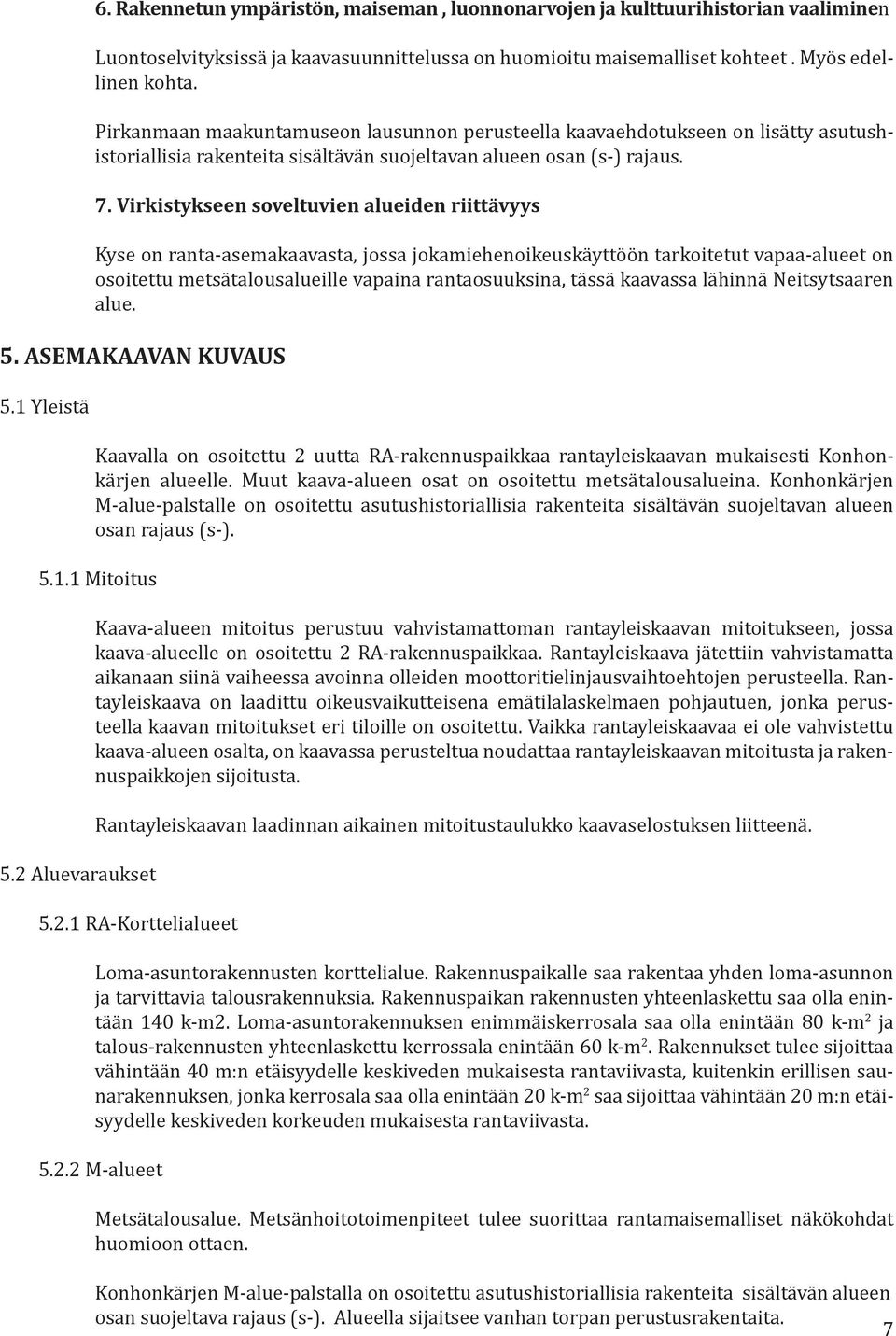 Virkistykseen soveltuvien alueiden riittävyys Kyse on ranta-asemakaavasta, jossa jokamiehenoikeuskäyttöön tarkoitetut vapaa-alueet on osoitettu metsätalousalueille vapaina rantaosuuksina, tässä