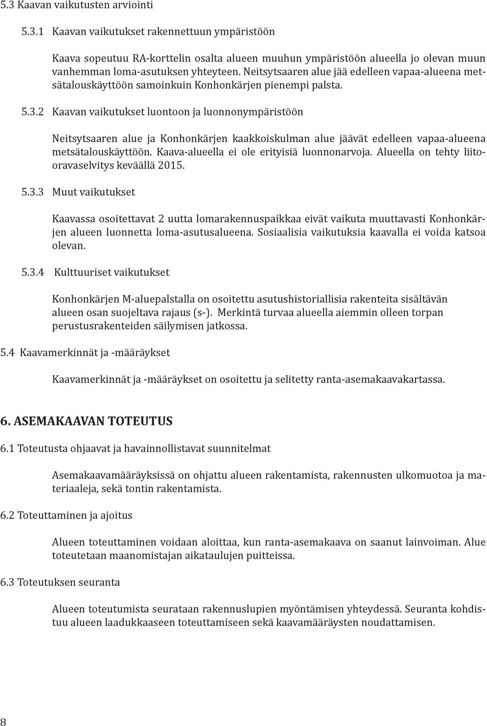 2 Kaavan vaikutukset luontoon ja luonnonympäristöön Neitsytsaaren alue ja Konhonkärjen kaakkoiskulman alue jäävät edelleen vapaa-alueena metsätalouskäyttöön.