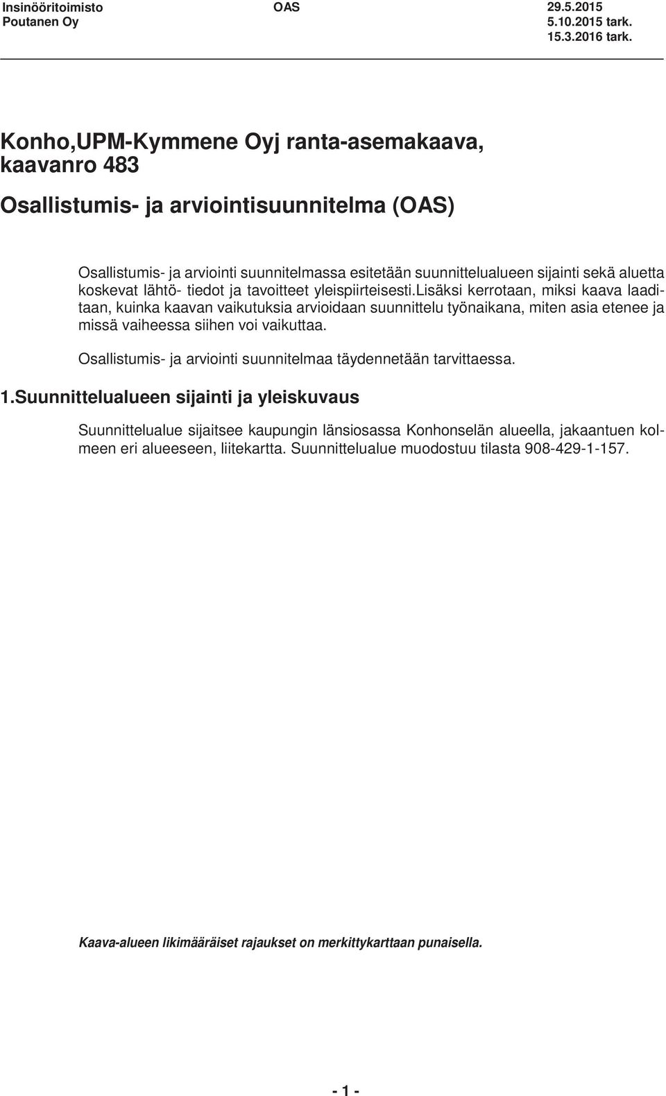 Osallistumis- ja arviointisuunnitelmassa esitetään suunnittelualueen sijainti sekä aluetta koskevat lähtö- tiedot ja tavoitteet yleispiirteisesti.