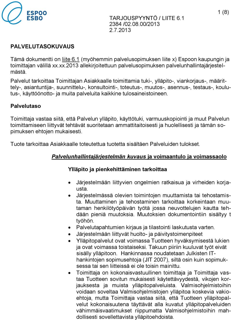 Palvelut tarkoittaa Toimittajan Asiakkaalle toimittamia tuki-, ylläpito-, viankorjaus-, määrittely-, asiantuntija-, suunnittelu-, konsultointi-, toteutus-, muutos-, asennus-, testaus-, koulutus-,