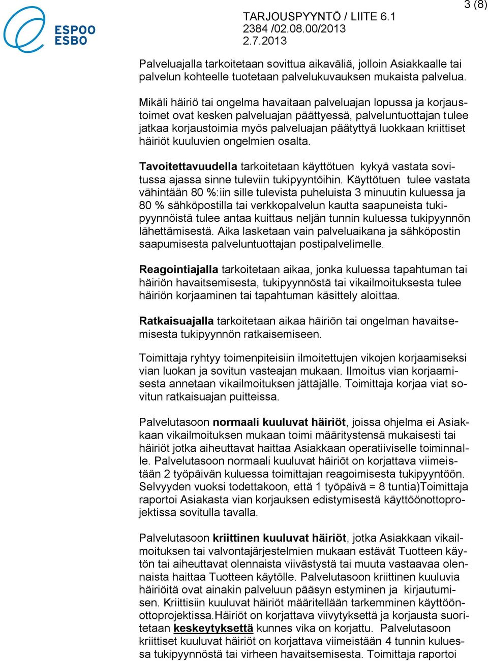 kriittiset häiriöt kuuluvien ongelmien osalta. Tavoitettavuudella tarkoitetaan käyttötuen kykyä vastata sovitussa ajassa sinne tuleviin tukipyyntöihin.