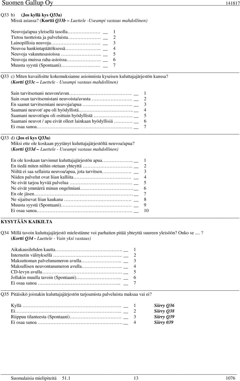 7 Q33 c) Miten kuvailisitte kokemuksianne asioinnista kyseisen kuluttajajärjestön kanssa? (Kortti Q33c Luettele - Useampi vastaus mahdollinen) Sain tarvitsemani neuvon/avun.
