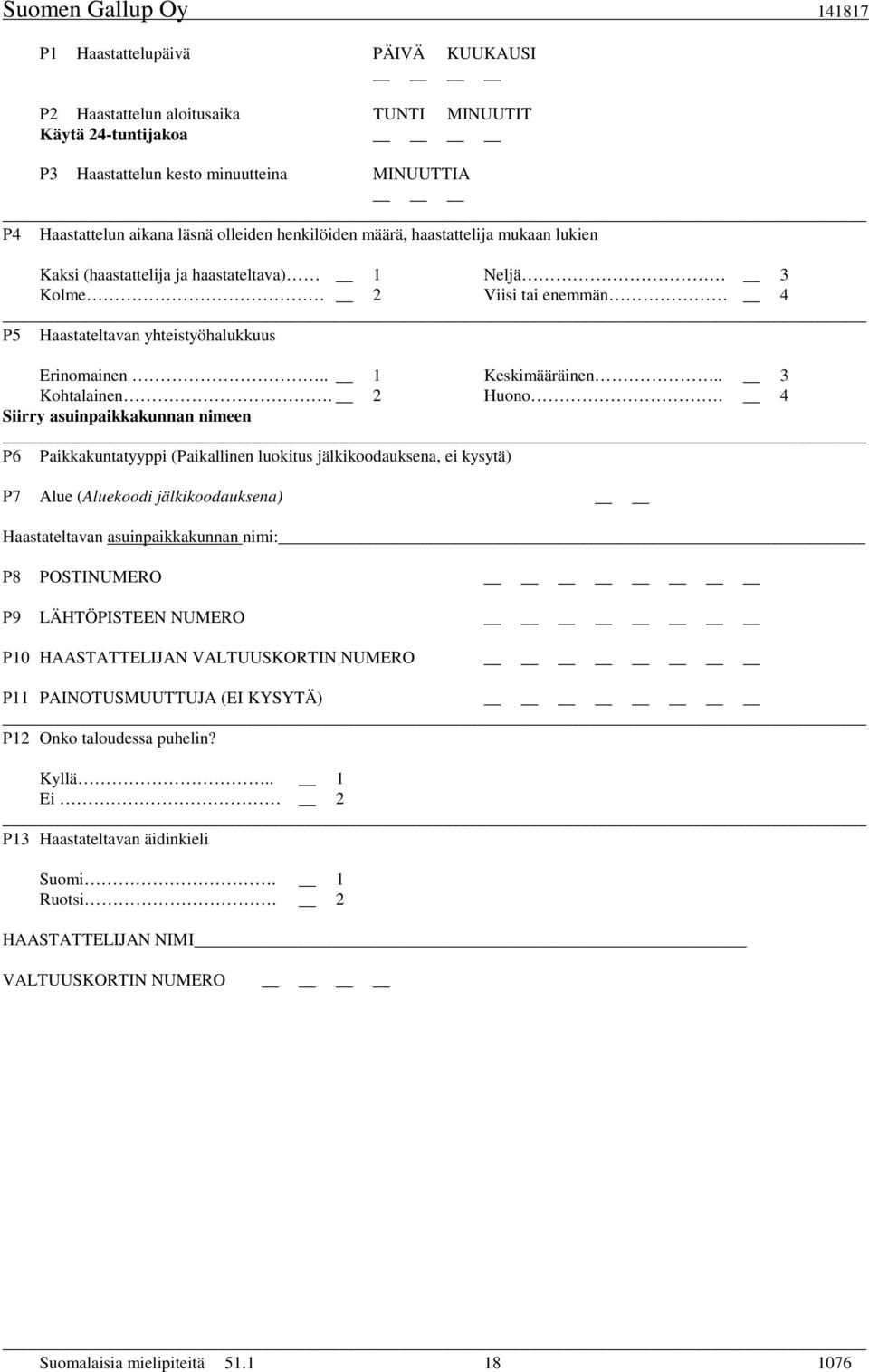 4 Siirry asuinpaikkakunnan nimeen P6 Paikkakuntatyyppi (Paikallinen luokitus jälkikoodauksena, ei kysytä) P7 Alue (Aluekoodi jälkikoodauksena) Haastateltavan asuinpaikkakunnan nimi: P8 POSTINUMERO P9