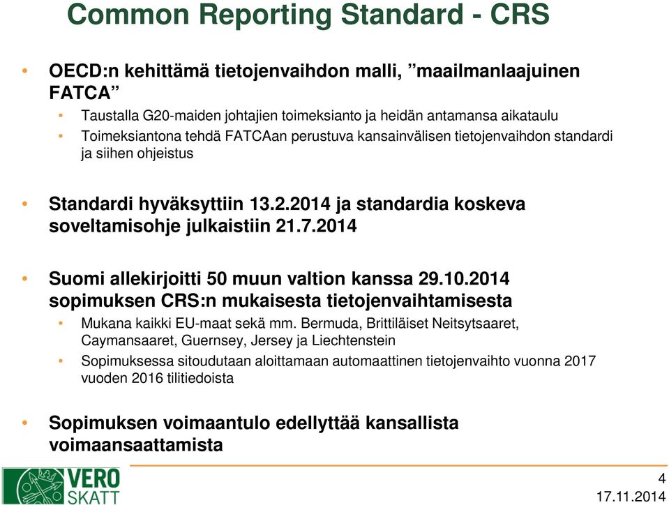 2014 Suomi allekirjoitti 50 muun valtion kanssa 29.10.2014 sopimuksen CRS:n mukaisesta tietojenvaihtamisesta Mukana kaikki EU-maat sekä mm.