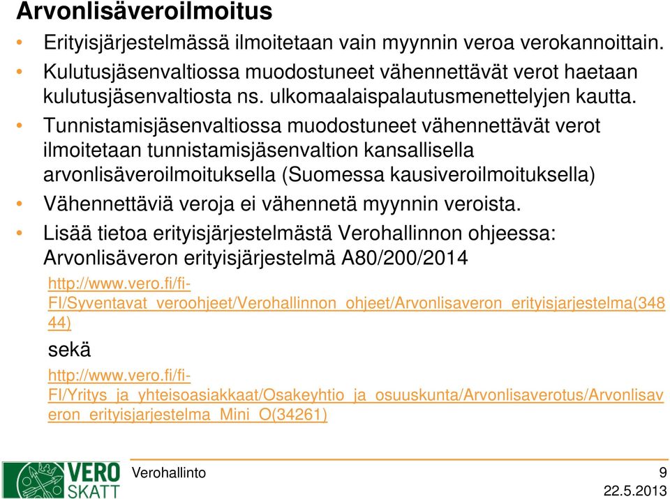 Tunnistamisjäsenvaltiossa muodostuneet vähennettävät verot ilmoitetaan tunnistamisjäsenvaltion kansallisella arvonlisäveroilmoituksella (Suomessa kausiveroilmoituksella) Vähennettäviä veroja ei