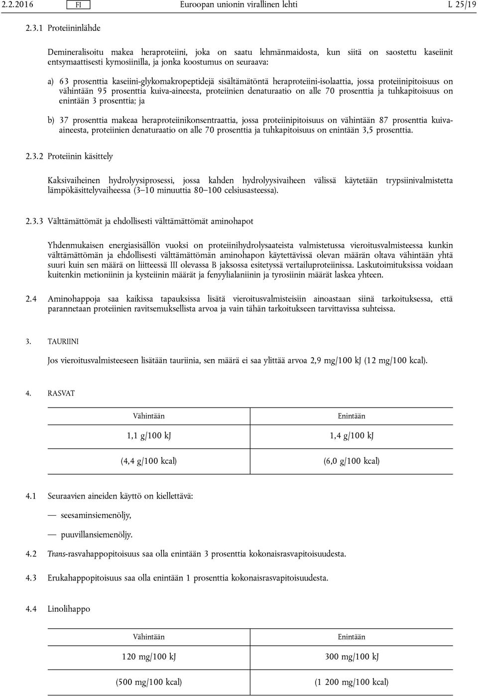 kaseiini-glykomakropeptidejä sisältämätöntä heraproteiini-isolaattia, jossa proteiinipitoisuus on vähintään 95 prosenttia kuiva-aineesta, proteiinien denaturaatio on alle 70 prosenttia ja