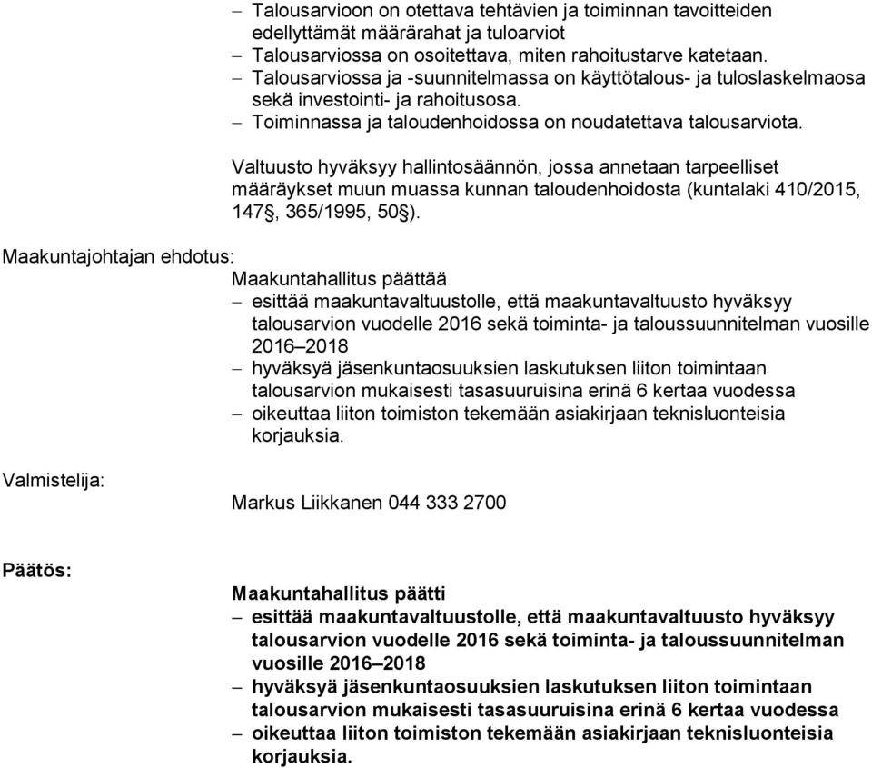 Valtuusto hyväksyy hallintosäännön, jossa annetaan tarpeelliset määräykset muun muassa kunnan taloudenhoidosta (kuntalaki 410/2015, 147, 365/1995, 50 ).