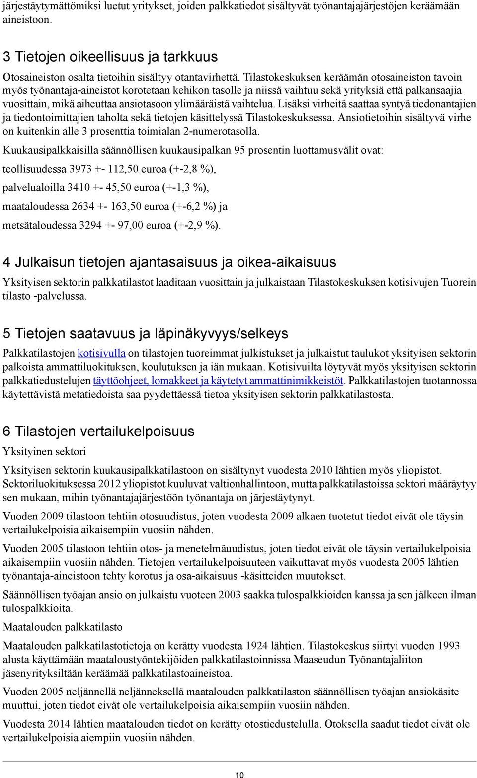 Tilastokeskuksen keräämän otosaineiston tavoin myös työnantaja-aineistot korotetaan kehikon tasolle ja niissä vaihtuu sekä yrityksiä että palkansaajia vuosittain, mikä aiheuttaa ansiotasoon