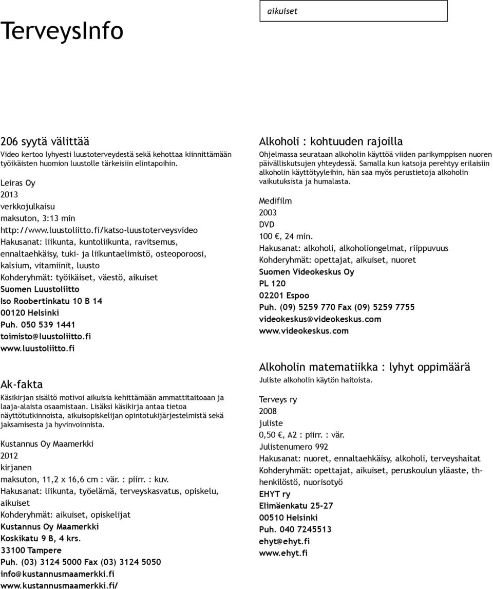 050 539 1441 Ak fakta Käsikirjan sisältö motivoi aikuisia kehittämään ammattitaitoaan ja laaja alaista osaamistaan.