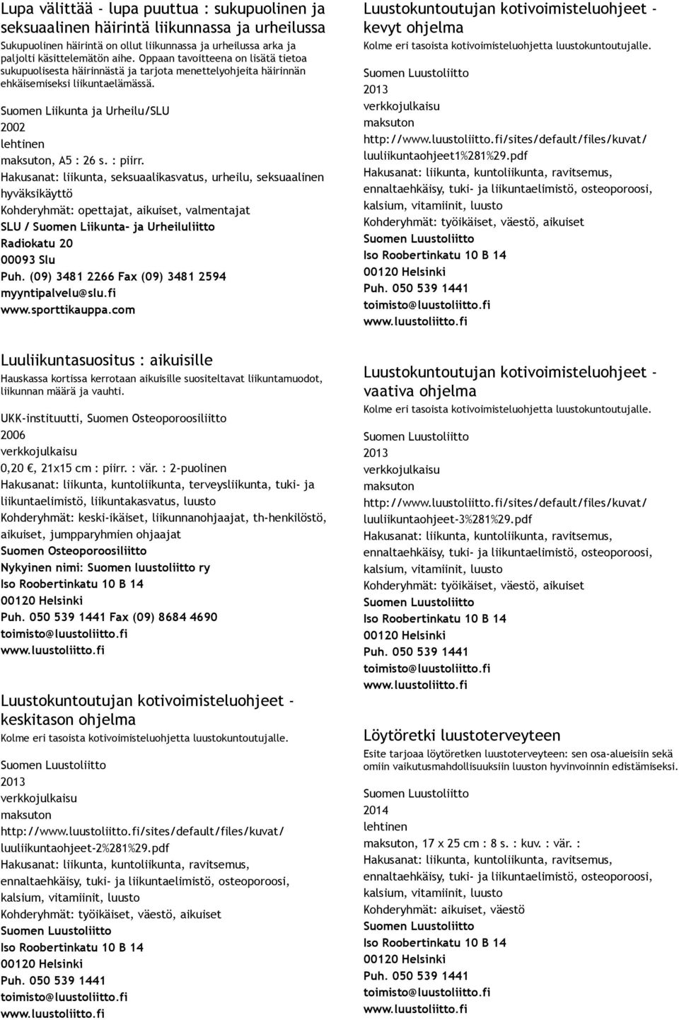 Hakusanat: liikunta, seksuaalikasvatus, urheilu, seksuaalinen hyväksikäyttö Kohderyhmät: opettajat, aikuiset, valmentajat SLU / Suomen Liikunta ja Urheiluliitto Radiokatu 20 00093 Slu Puh.