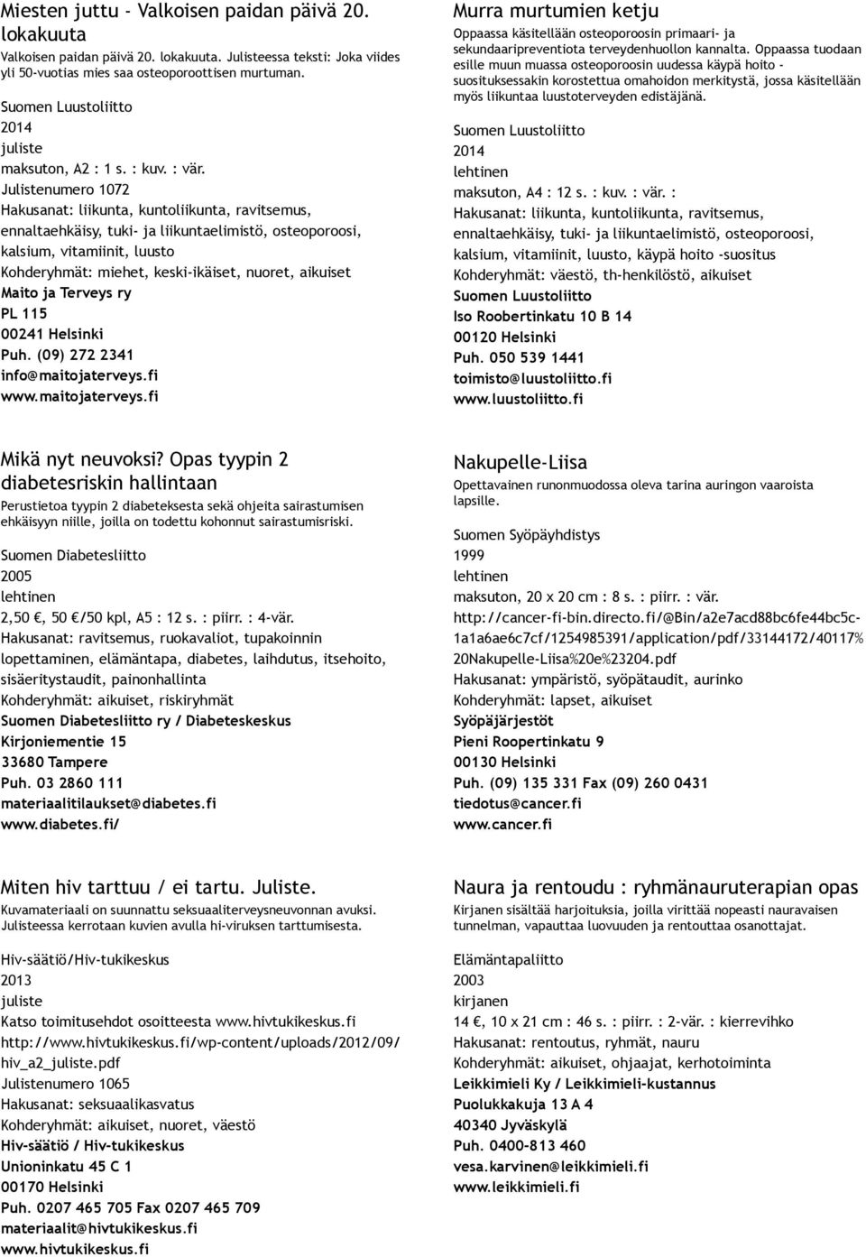 fi www.maitojaterveys.fi Murra murtumien ketju Oppaassa käsitellään osteoporoosin primaari ja sekundaaripreventiota terveydenhuollon kannalta.