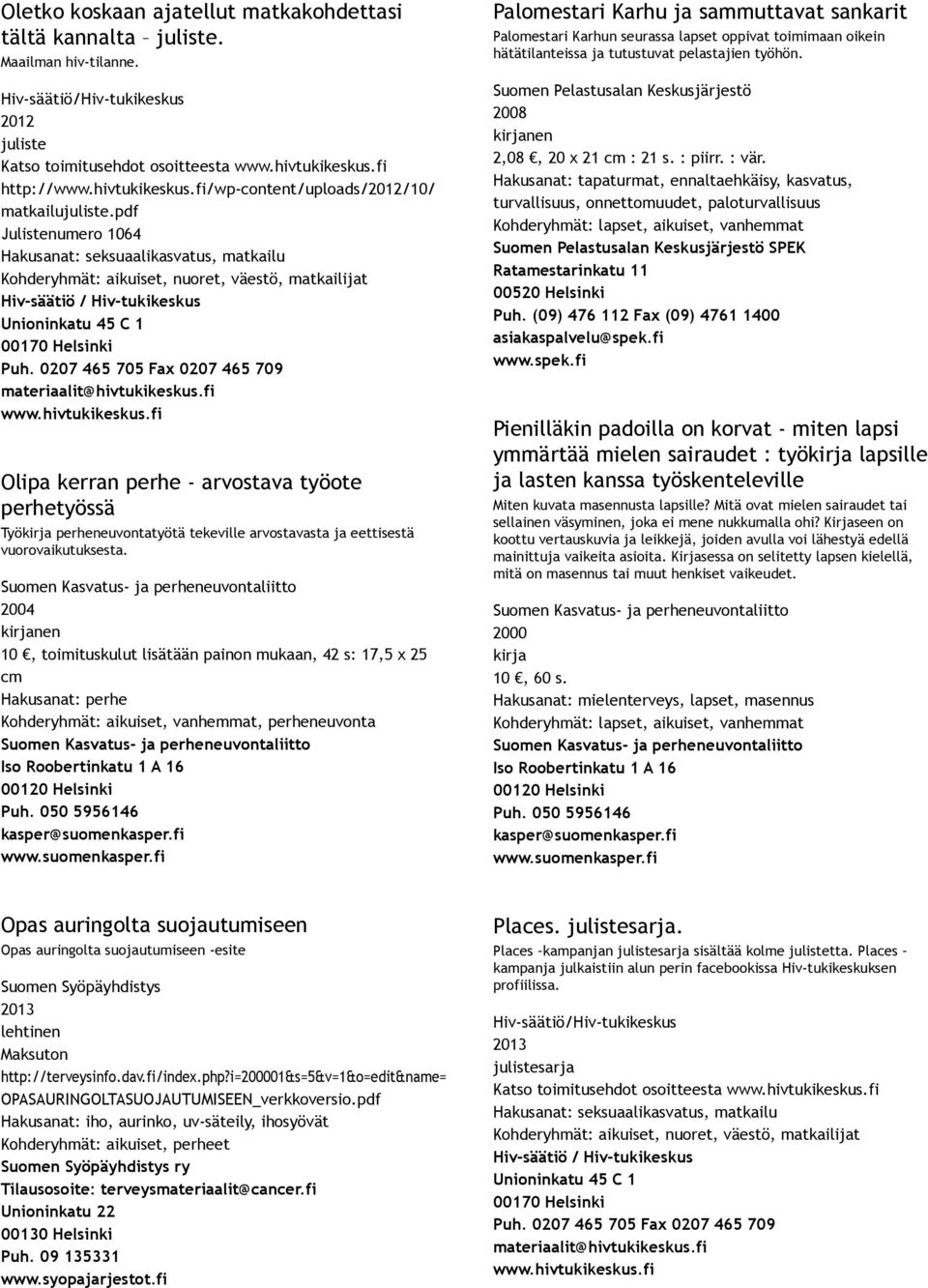pdf Julistenumero 1064 Hakusanat: seksuaalikasvatus, matkailu Kohderyhmät: aikuiset, nuoret, väestö, matkailijat Hiv säätiö / Hiv tukikeskus Unioninkatu 45 C 1 00170 Helsinki Puh.