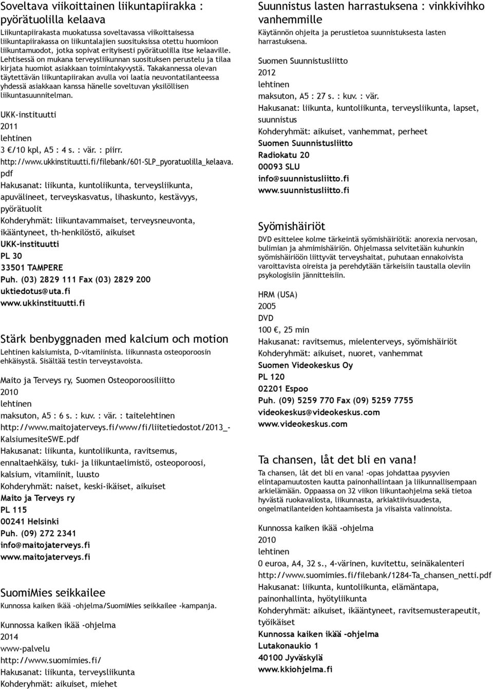 Takakannessa olevan täytettävän liikuntapiirakan avulla voi laatia neuvontatilanteessa yhdessä asiakkaan kanssa hänelle soveltuvan yksilöllisen liikuntasuunnitelman. 3 /10 kpl, A5 : 4 s. : vär.