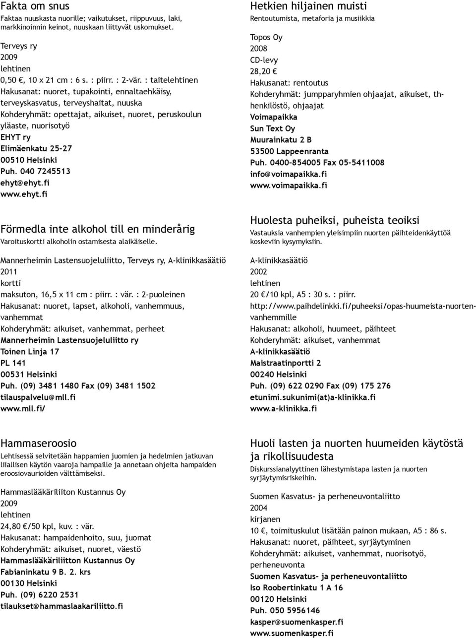 Helsinki Puh. 040 7245513 ehyt@ehyt.fi www.ehyt.fi Förmedla inte alkohol till en minderårig Varoituskortti alkoholin ostamisesta alaikäiselle.