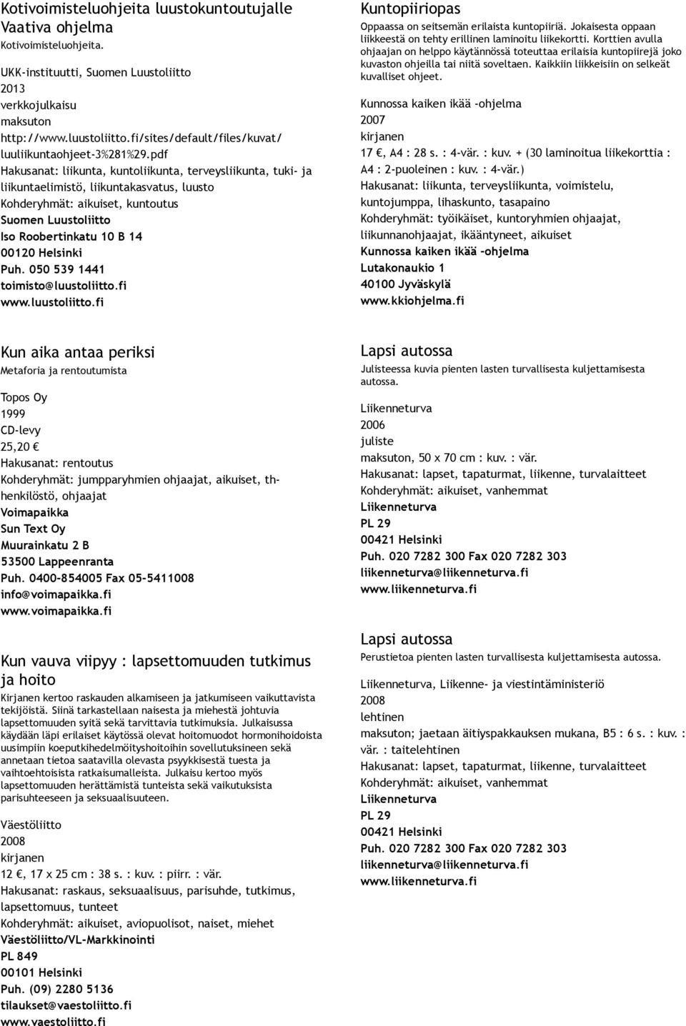 050 539 1441 Kuntopiiriopas Oppaassa on seitsemän erilaista kuntopiiriä. Jokaisesta oppaan liikkeestä on tehty erillinen laminoitu liikekortti.