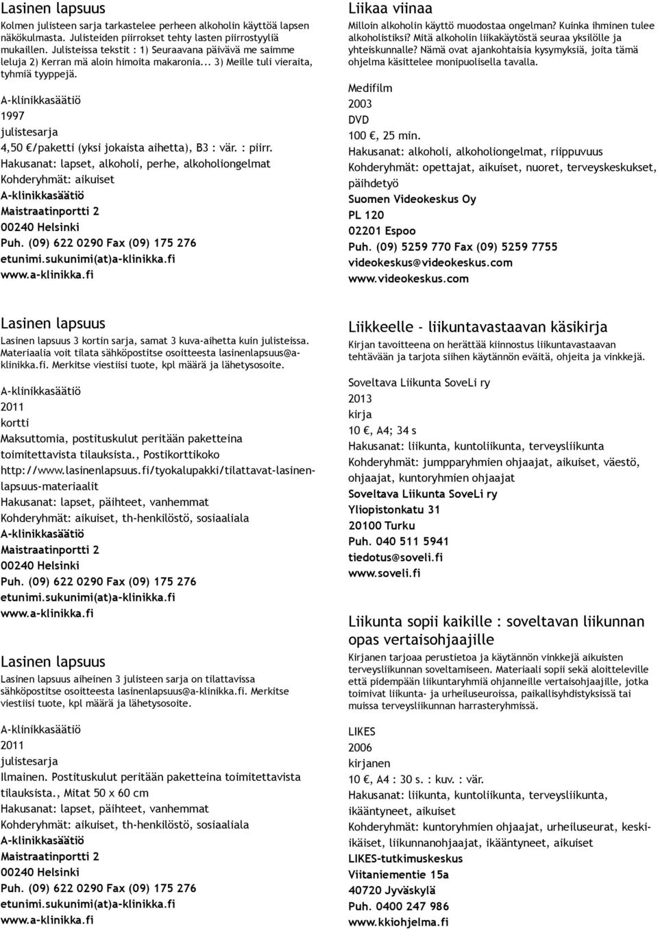 1997 julistesarja 4,50 /paketti (yksi jokaista aihetta), B3 : vär. : piirr. Hakusanat: lapset, alkoholi, perhe, alkoholiongelmat Kohderyhmät: aikuiset Maistraatinportti 2 00240 Helsinki Puh.