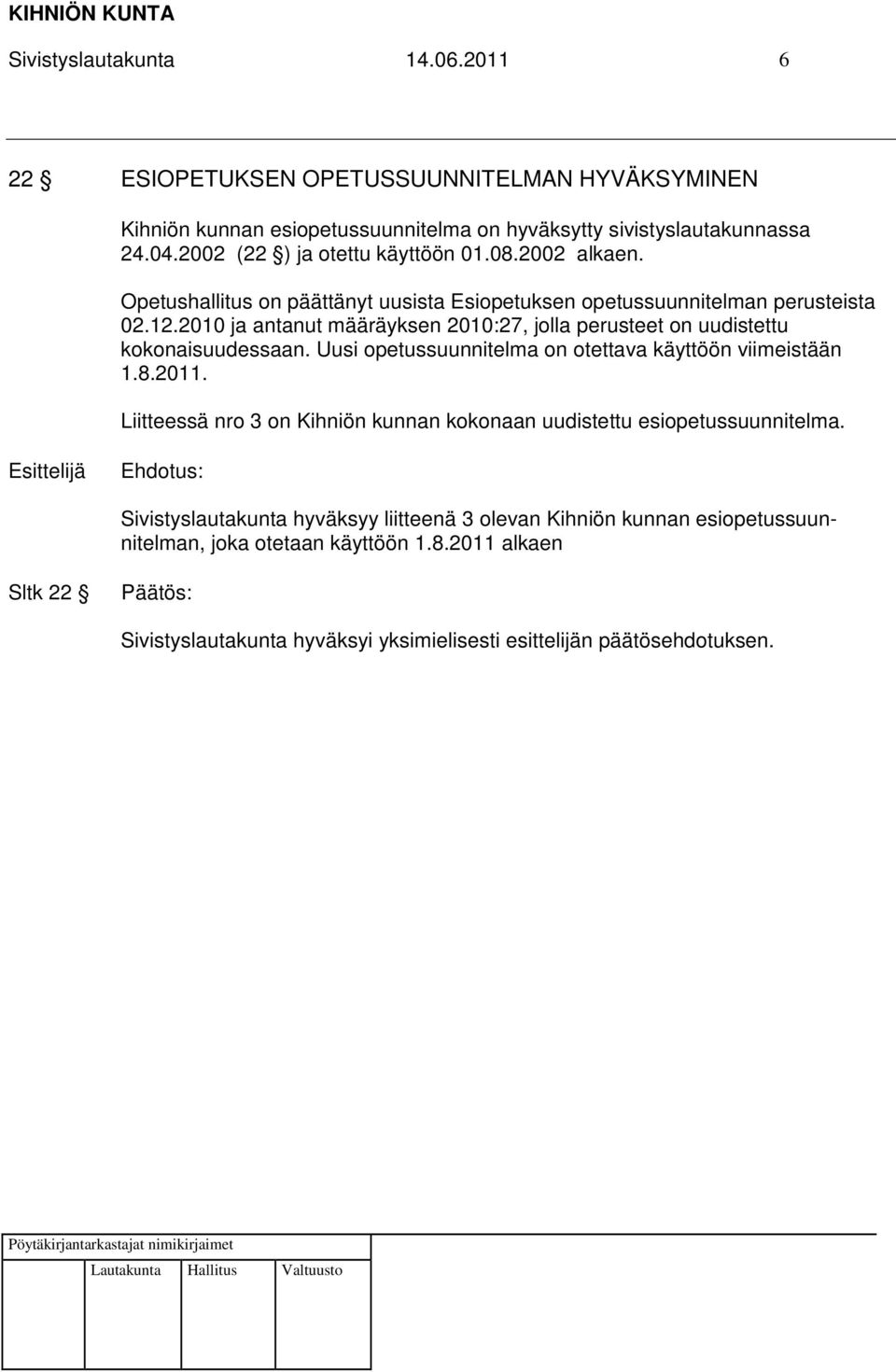 2010 ja antanut määräyksen 2010:27, jolla perusteet on uudistettu kokonaisuudessaan. Uusi opetussuunnitelma on otettava käyttöön viimeistään 1.8.2011.