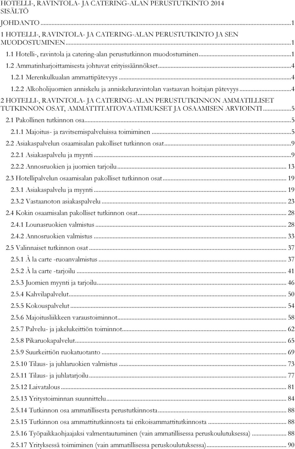 .. 4 2 HOTELLI-, RAVINTOLA- JA CATERING-ALAN PERUSTUTKINNON AMMATILLISET TUTKINNON OSAT, AMMATTITAITOVAATIMUKSET JA OSAAMISEN ARVIOINTI... 5 2.1 Pakollinen tutkinnon osa... 5 2.1.1 Majoitus- ja ravitsemispalveluissa toimiminen.