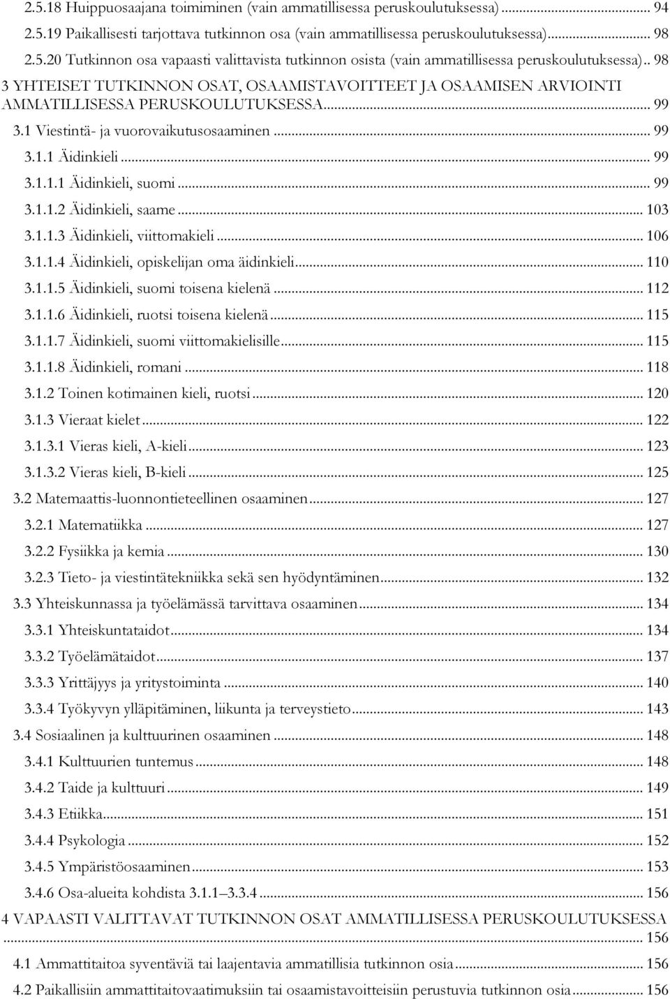 .. 99 3.1.1.2 Äidinkieli, saame... 103 3.1.1.3 Äidinkieli, viittomakieli... 106 3.1.1.4 Äidinkieli, opiskelijan oma äidinkieli... 110 3.1.1.5 Äidinkieli, suomi toisena kielenä... 112 3.1.1.6 Äidinkieli, ruotsi toisena kielenä.