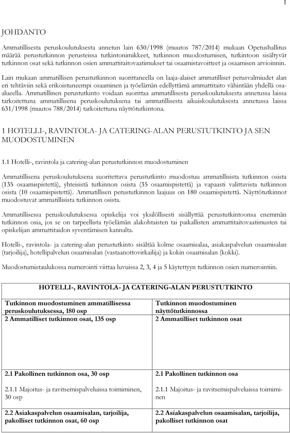 Lain mukaan ammatillisen perustutkinnon suorittaneella on laaja-alaiset ammatilliset perusvalmiudet alan eri tehtäviin sekä erikoistuneempi osaaminen ja työelämän edellyttämä ammattitaito vähintään