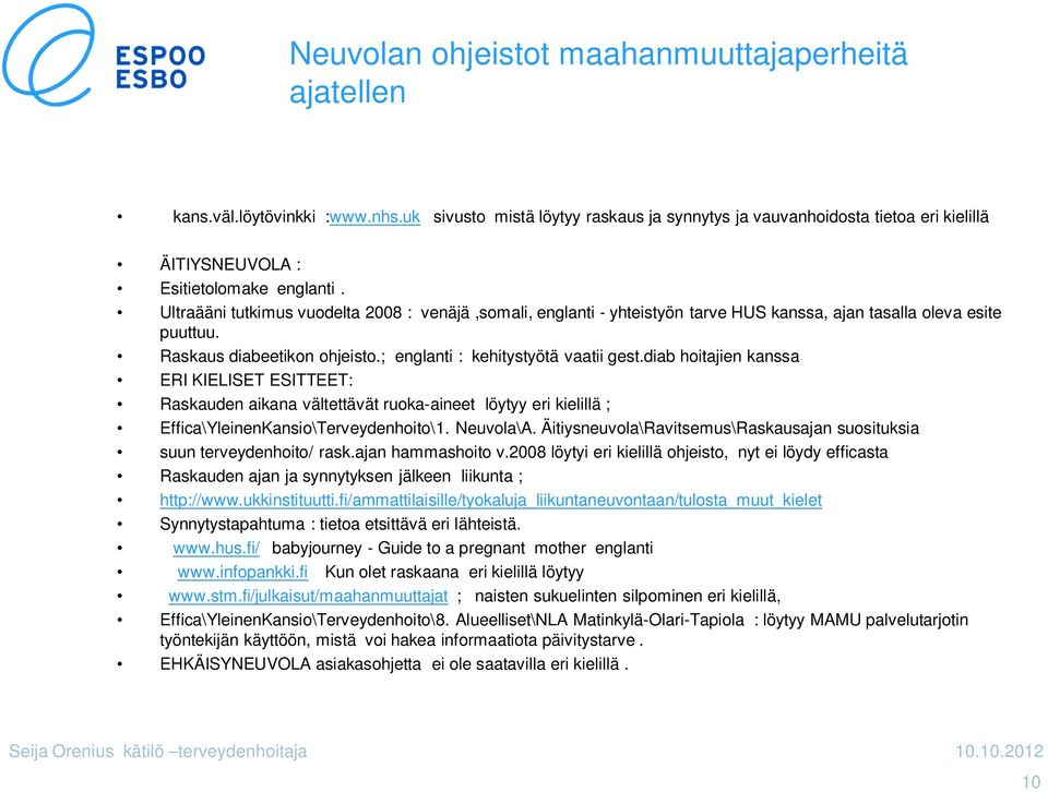 Ultraääni tutkimus vuodelta 2008 : venäjä,somali, englanti - yhteistyön tarve HUS kanssa, ajan tasalla oleva esite puuttuu. Raskaus diabeetikon ohjeisto.; englanti : kehitystyötä vaatii gest.