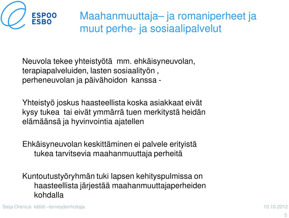 asiakkaat eivät kysy tukea tai eivät ymmärrä tuen merkitystä heidän elämäänsä ja hyvinvointia ajatellen Ehkäisyneuvolan keskittäminen