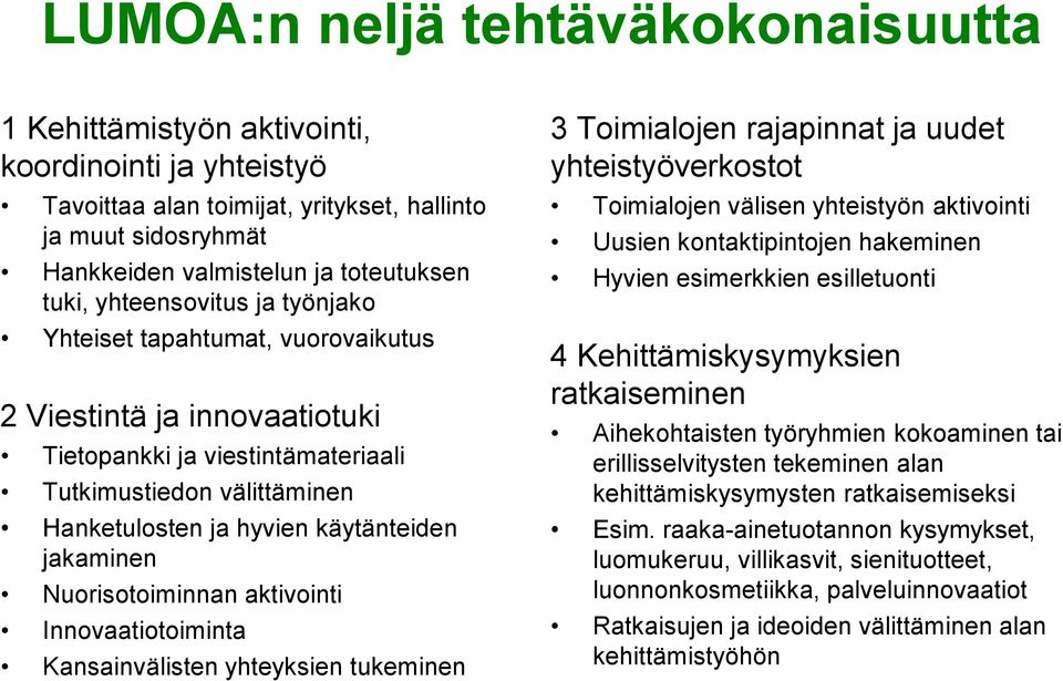 jakaminen Nuorisotoiminnan aktivointi Innovaatiotoiminta Kansainvälisten yhteyksien tukeminen 3 Toimialojen rajapinnat ja uudet yhteistyöverkostot Toimialojen välisen yhteistyön aktivointi Uusien