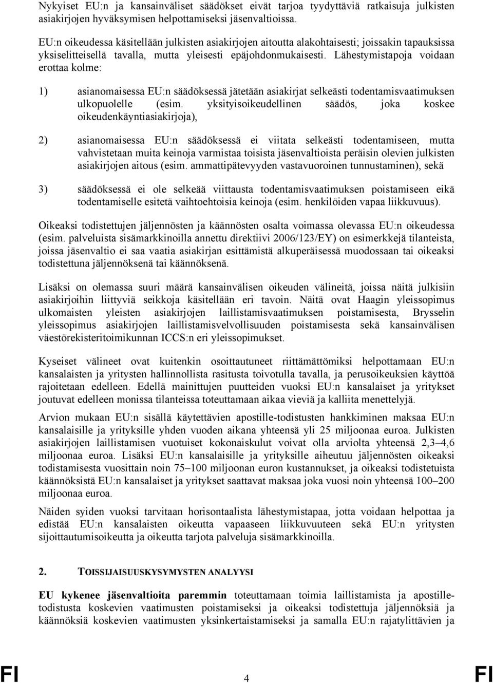 Lähestymistapoja voidaan erottaa kolme: 1) asianomaisessa EU:n säädöksessä jätetään asiakirjat selkeästi todentamisvaatimuksen ulkopuolelle (esim.