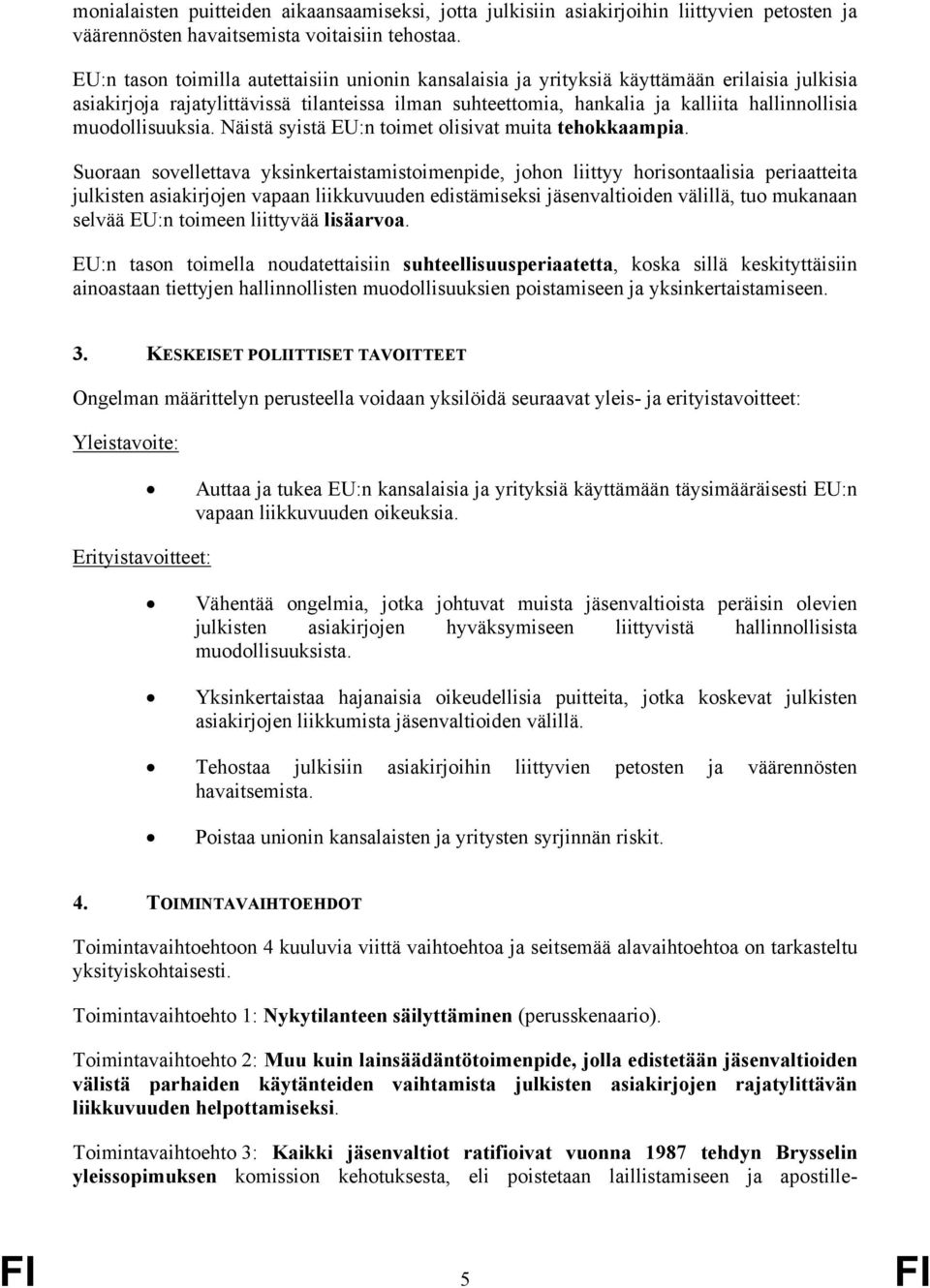 muodollisuuksia. Näistä syistä EU:n toimet olisivat muita tehokkaampia.