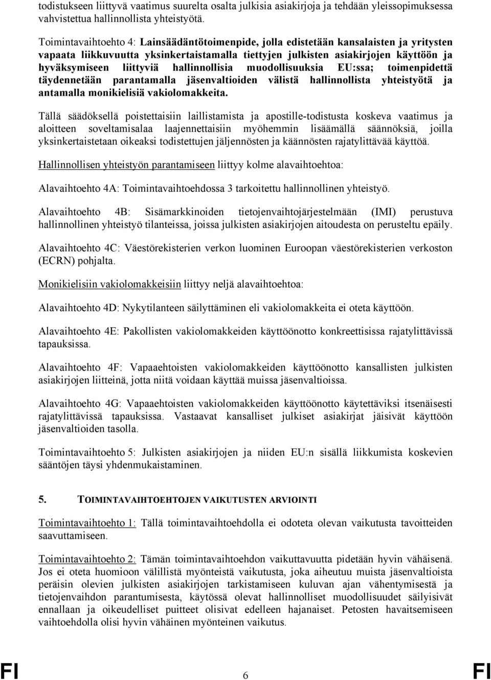 hallinnollisia muodollisuuksia EU:ssa; toimenpidettä täydennetään parantamalla jäsenvaltioiden välistä hallinnollista yhteistyötä ja antamalla monikielisiä vakiolomakkeita.