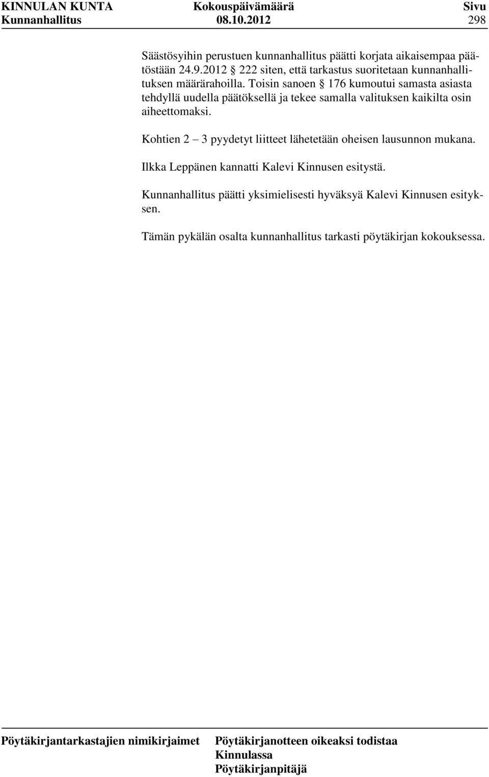 Kohtien 2 3 pyydetyt liitteet lähetetään oheisen lausunnon mukana. Ilkka Leppänen kannatti Kalevi Kinnusen esitystä.