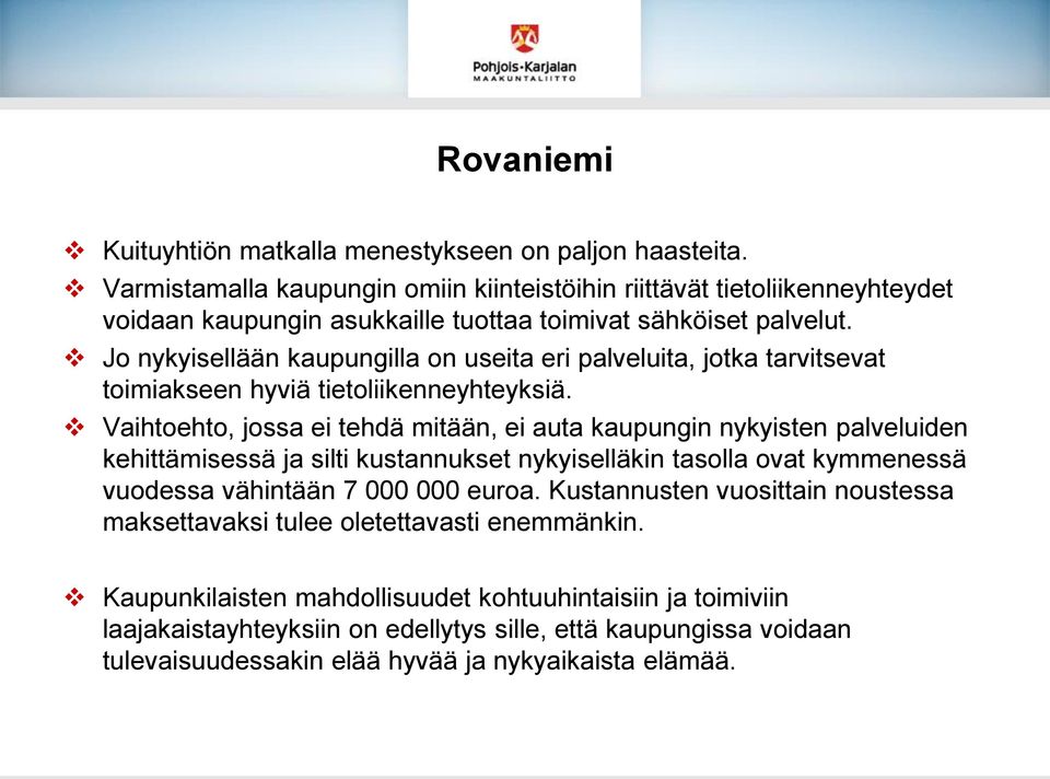 Jo nykyisellään kaupungilla on useita eri palveluita, jotka tarvitsevat toimiakseen hyviä tietoliikenneyhteyksiä.