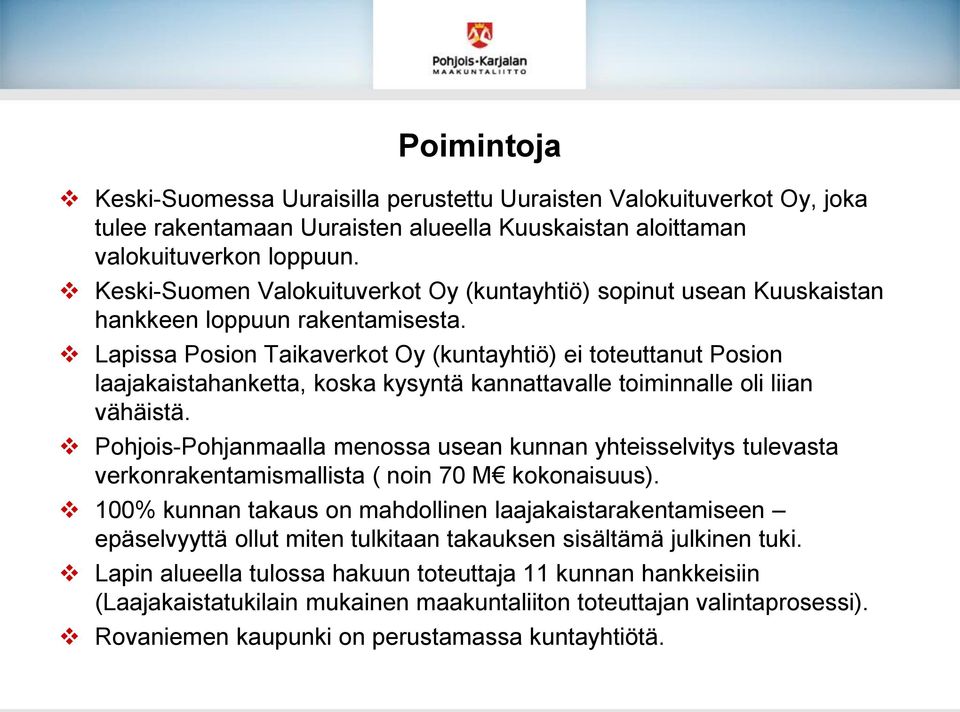 Lapissa Posion Taikaverkot Oy (kuntayhtiö) ei toteuttanut Posion laajakaistahanketta, koska kysyntä kannattavalle toiminnalle oli liian vähäistä.