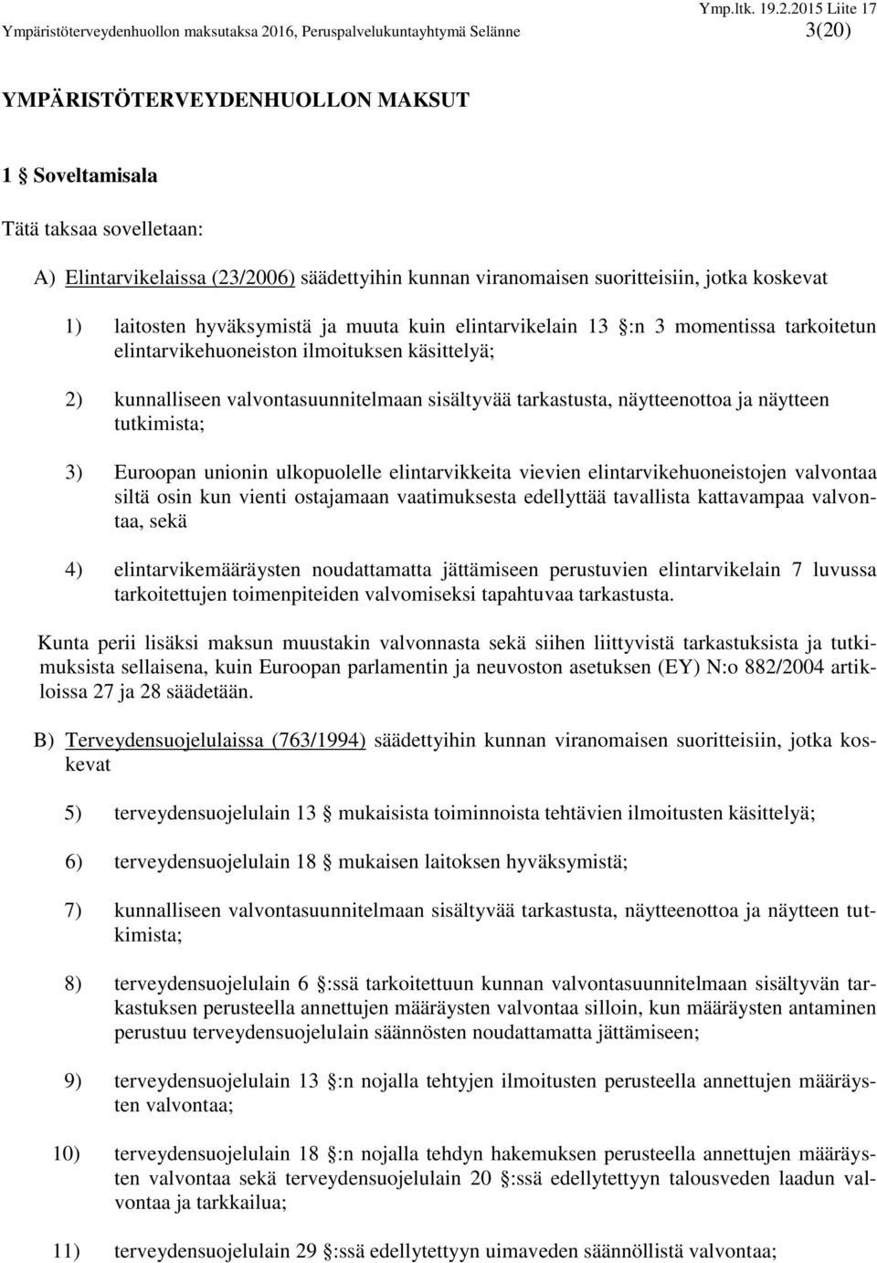 valvontasuunnitelmaan sisältyvää tarkastusta, näytteenottoa ja näytteen tutkimista; 3) Euroopan unionin ulkopuolelle elintarvikkeita vievien elintarvikehuoneistojen valvontaa siltä osin kun vienti