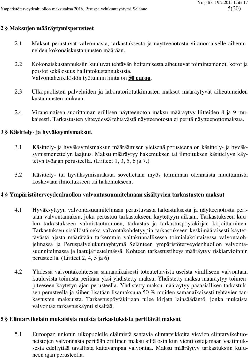 2 Kokonaiskustannuksiin kuuluvat tehtävän hoitamisesta aiheutuvat toimintamenot, korot ja poistot sekä osuus hallintokustannuksista. Valvontahenkilöstön työtunnin hinta on 50 euroa. 2.