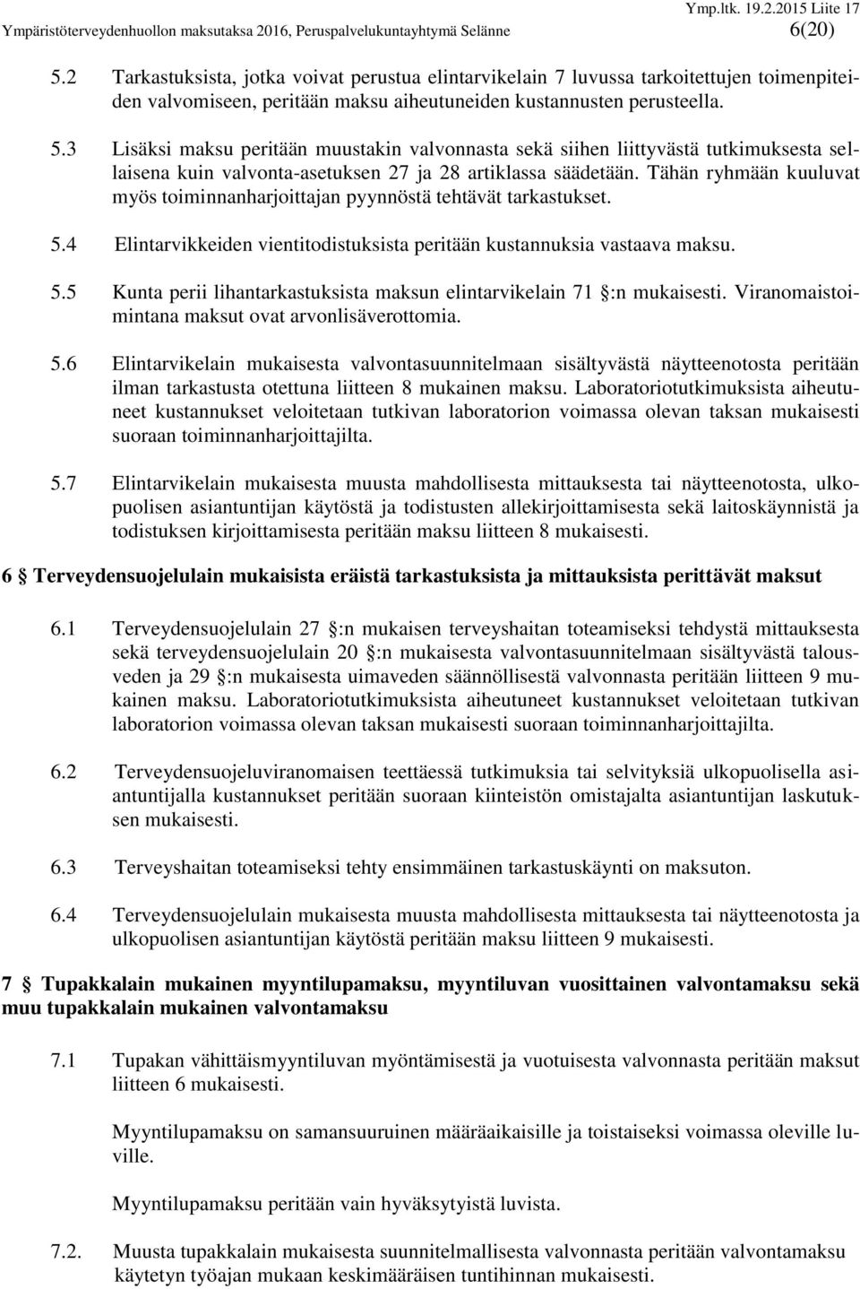 3 Lisäksi maksu peritään muustakin valvonnasta sekä siihen liittyvästä tutkimuksesta sellaisena kuin valvonta-asetuksen 27 ja 28 artiklassa säädetään.