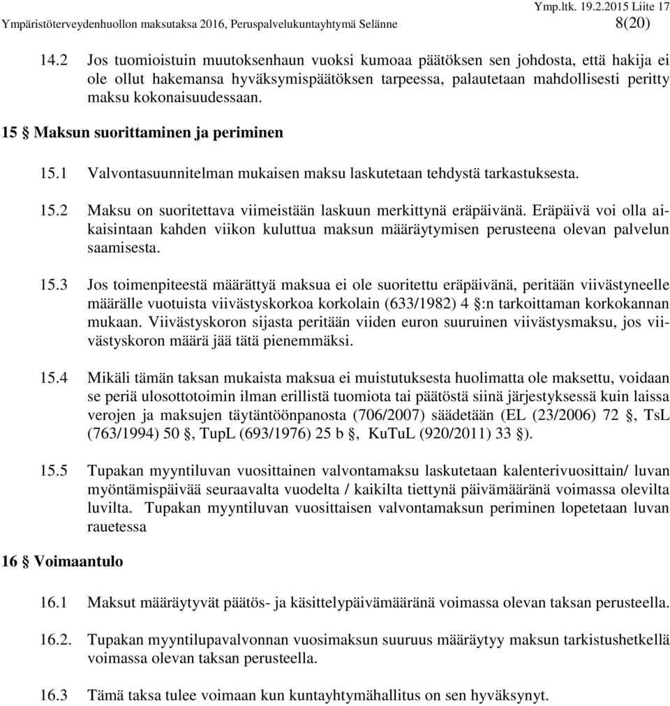 15 Maksun suorittaminen ja periminen 15.1 Valvontasuunnitelman mukaisen maksu laskutetaan tehdystä tarkastuksesta. 15.2 Maksu on suoritettava viimeistään laskuun merkittynä eräpäivänä.