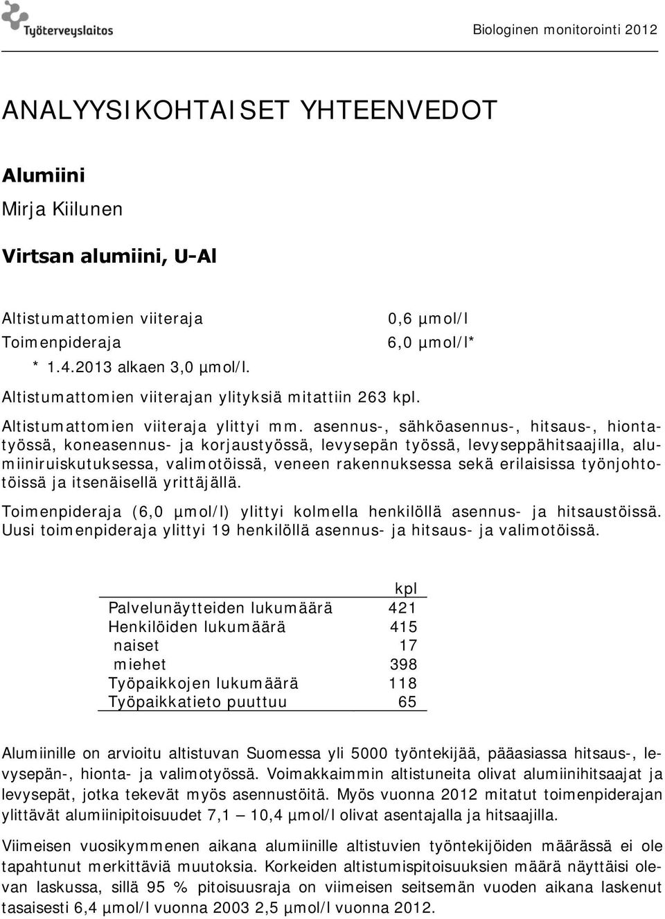 asennus-, sähköasennus-, hitsaus-, hiontatyössä, koneasennus- ja korjaustyössä, levysepän työssä, levyseppähitsaajilla, alumiiniruiskutuksessa, valimotöissä, veneen rakennuksessa sekä erilaisissa