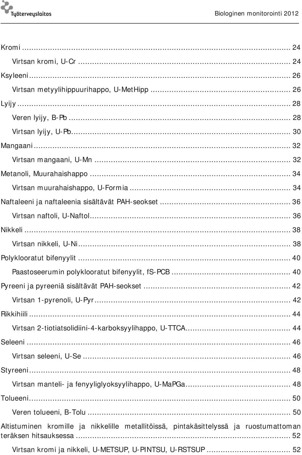 .. 38 Polyklooratut bifenyylit... 40 Paastoseerumin polyklooratut bifenyylit, fs-pcb... 40 Pyreeni ja pyreeniä sisältävät PAH-seokset... 42 Virtsan 1-pyrenoli, U-Pyr... 42 Rikkihiili.