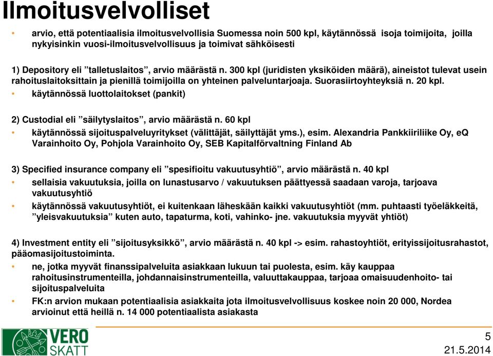 Suorasiirtoyhteyksiä n. 20 kpl. käytännössä luottolaitokset (pankit) 2) Custodial eli säilytyslaitos, arvio määrästä n. 60 kpl käytännössä sijoituspalveluyritykset (välittäjät, säilyttäjät yms.