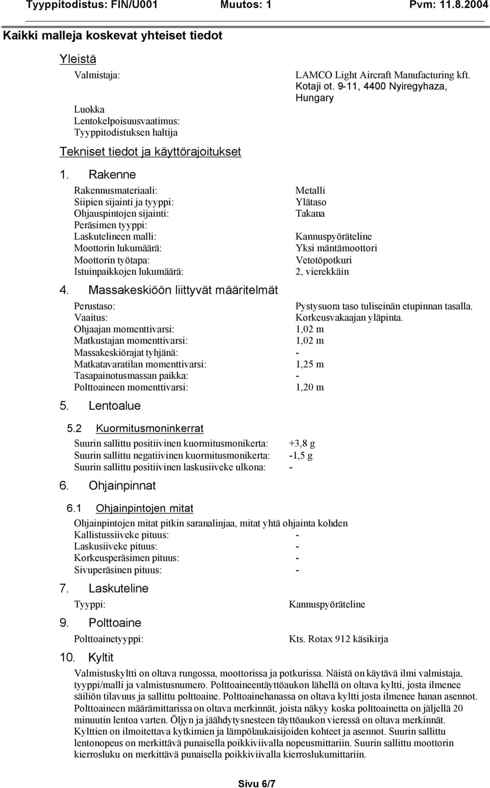 Ylätaso Takana Kannuspyöräteline Yksi mäntämoottori Vetotöpotkuri 2, vierekkäin Perustaso: Pystysuora taso tuliseinän etupinnan tasalla. Vaaitus: Korkeusvakaajan yläpinta.