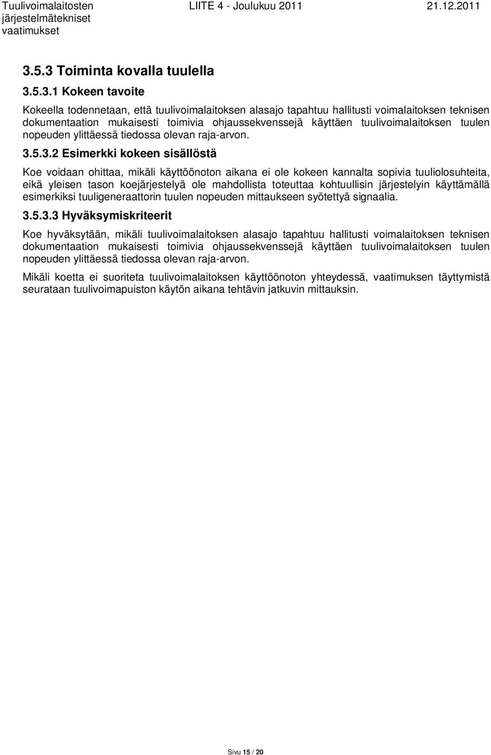 5.3.2 Esimerkki kokeen sisällöstä Koe voidaan ohittaa, mikäli käyttöönoton aikana ei ole kokeen kannalta sopivia tuuliolosuhteita, eikä yleisen tason koejärjestelyä ole mahdollista toteuttaa