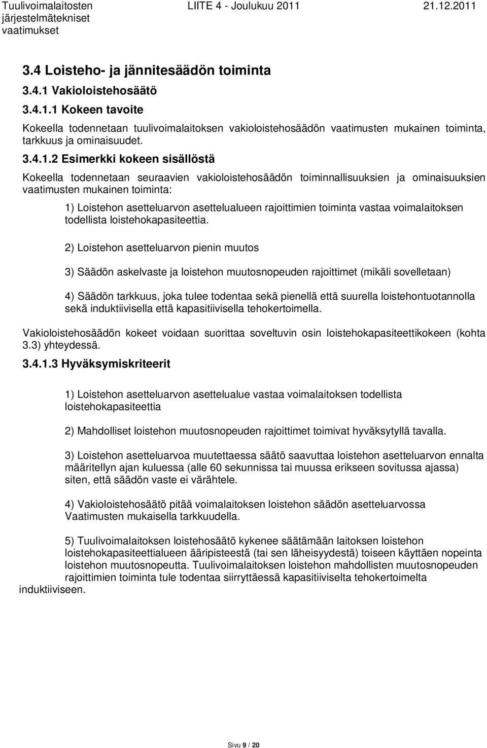 2 Esimerkki kokeen sisällöstä Kokeella todennetaan seuraavien vakioloistehosäädön toiminnallisuuksien ja ominaisuuksien vaatimusten mukainen toiminta: 1) Loistehon asetteluarvon asettelualueen