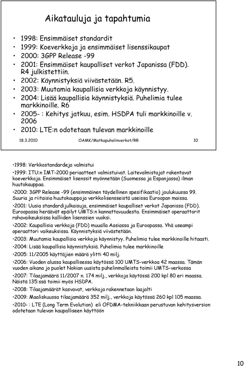 2001: Uusia standardijulkaisuja, ensimmäiset kaupalliset verkot Japanissa (FDD). Euroopassa heräävät epäilyt UMTS:n kannattavuudesta.