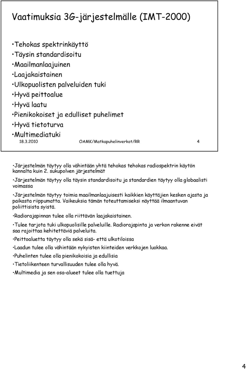 ja paikasta riippumatta. Vaikeuksia tämän toteuttamiseksi näyttää ilmaantuvan poliittisista syistä. Radiorajapinnan tulee olla riittävän laajakaistainen. Tulee tarjota tuki ulkopuolisille palveluille.