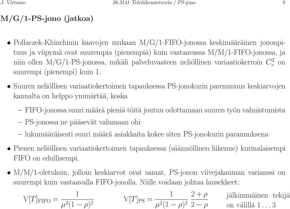 M/M/1-FIFO-jonossa, ja niin ollen M/G/1-PS-jonossa, mikäli palveluvaateen neliöllinen variaatiokerroin Cv 2 on suurempi (pienempi) kuin 1.