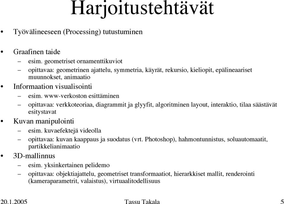 www-verkoston esittäminen opittavaa: verkkoteoriaa, diagrammit ja glyyfit, algoritminen layout, interaktio, tilaa säästävät esitystavat Kuvan manipulointi esim.